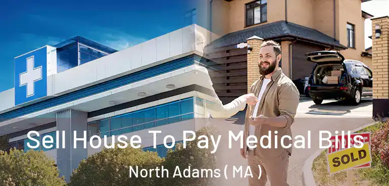  Sell House To Pay Medical Bills North Adams ( MA )