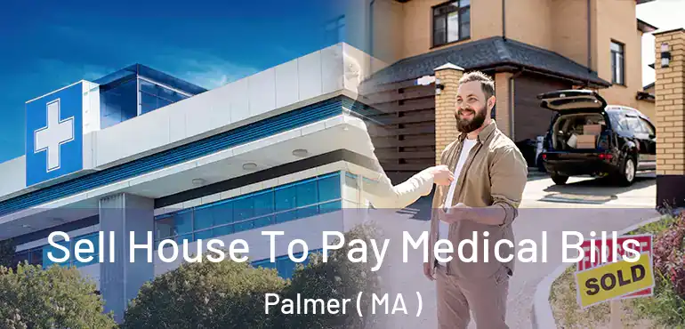  Sell House To Pay Medical Bills Palmer ( MA )