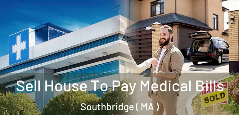  Sell House To Pay Medical Bills Southbridge ( MA )