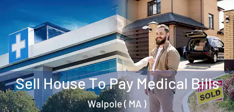  Sell House To Pay Medical Bills Walpole ( MA )