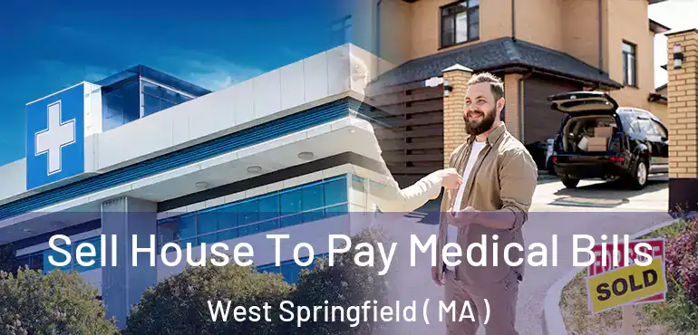  Sell House To Pay Medical Bills West Springfield ( MA )