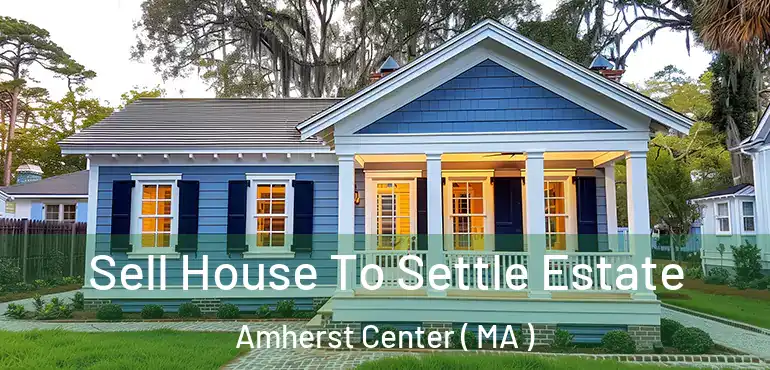  Sell House To Settle Estate Amherst Center ( MA )