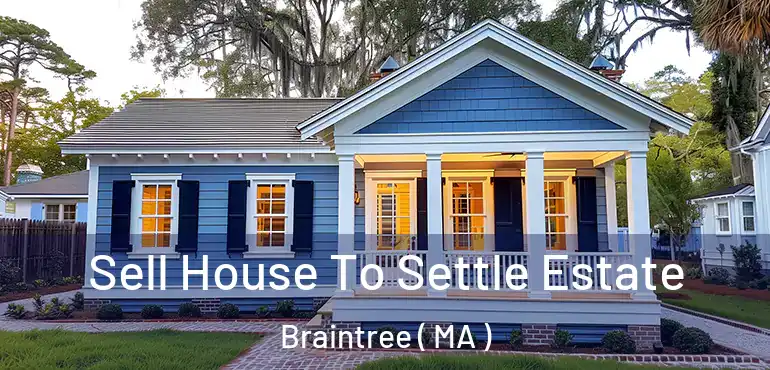  Sell House To Settle Estate Braintree ( MA )