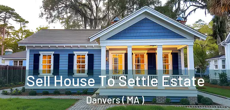  Sell House To Settle Estate Danvers ( MA )