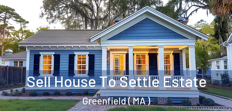  Sell House To Settle Estate Greenfield ( MA )