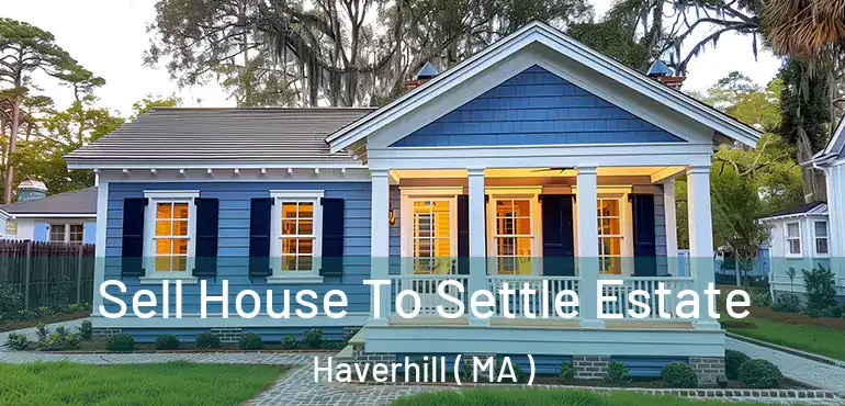  Sell House To Settle Estate Haverhill ( MA )