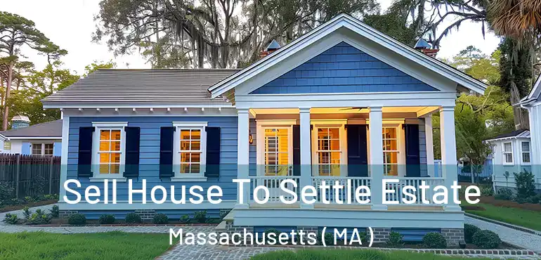  Sell House To Settle Estate Massachusetts ( MA )