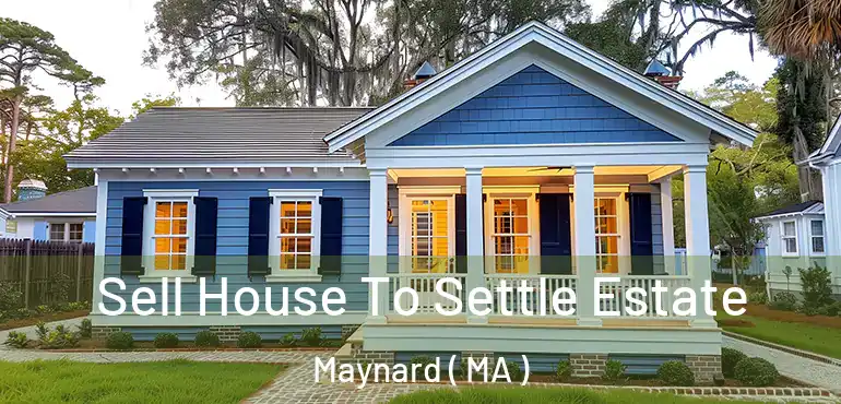 Sell House To Settle Estate Maynard ( MA )