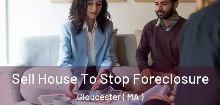  Sell House To Stop Foreclosure Gloucester ( MA )