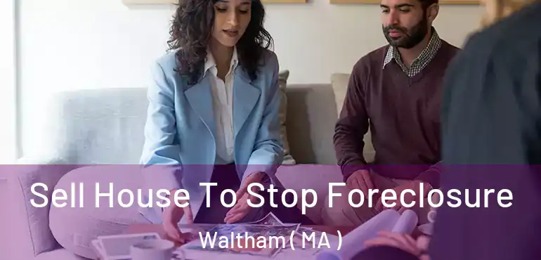  Sell House To Stop Foreclosure Waltham ( MA )