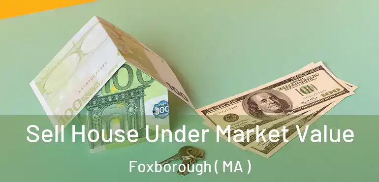  Sell House Under Market Value Foxborough ( MA )