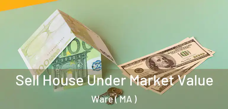  Sell House Under Market Value Ware ( MA )