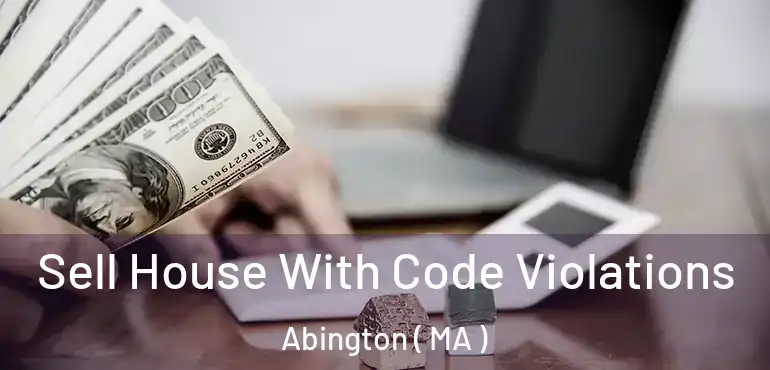  Sell House With Code Violations Abington ( MA )