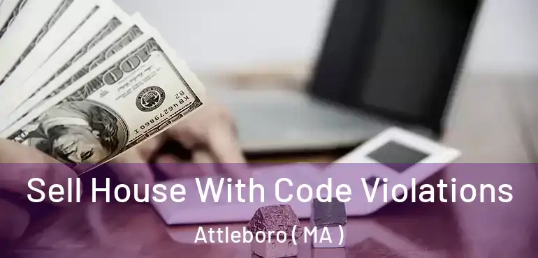  Sell House With Code Violations Attleboro ( MA )