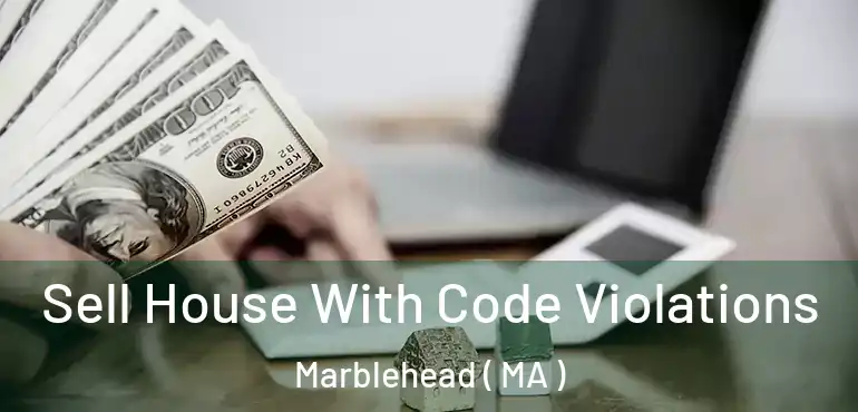  Sell House With Code Violations Marblehead ( MA )
