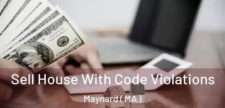  Sell House With Code Violations Maynard ( MA )
