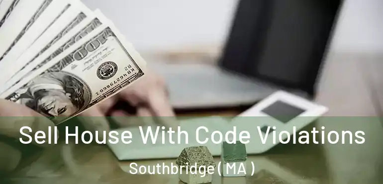  Sell House With Code Violations Southbridge ( MA )