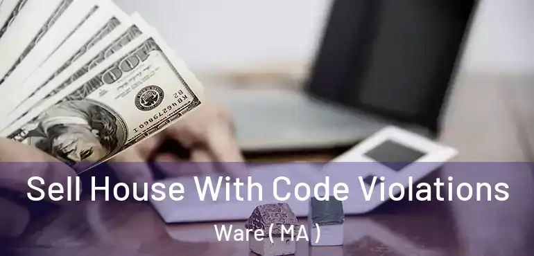  Sell House With Code Violations Ware ( MA )