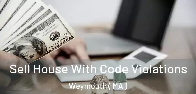  Sell House With Code Violations Weymouth ( MA )
