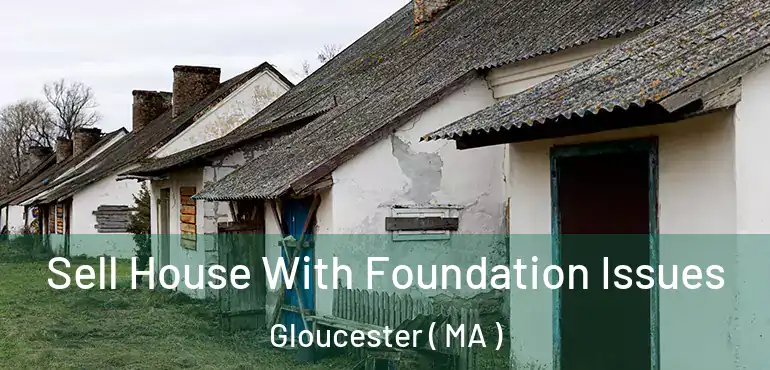  Sell House With Foundation Issues Gloucester ( MA )