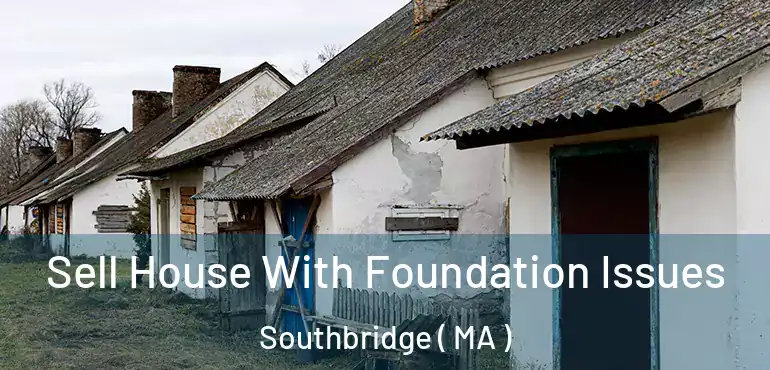  Sell House With Foundation Issues Southbridge ( MA )