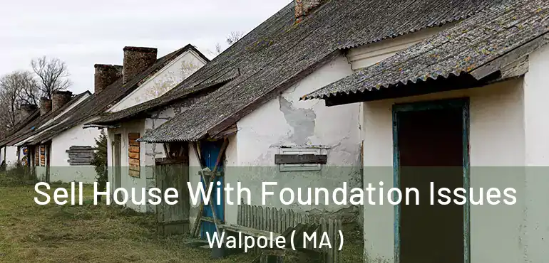  Sell House With Foundation Issues Walpole ( MA )