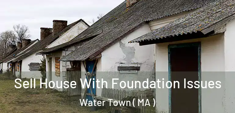  Sell House With Foundation Issues Water Town ( MA )