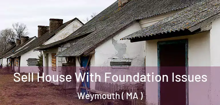  Sell House With Foundation Issues Weymouth ( MA )