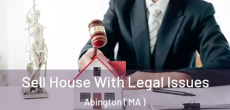  Sell House With Legal Issues Abington ( MA )