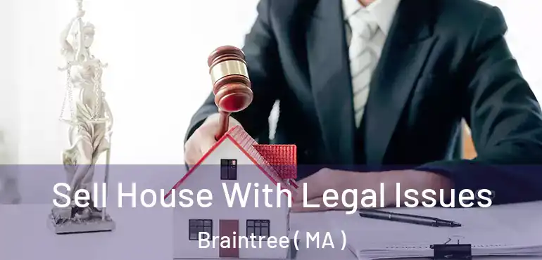  Sell House With Legal Issues Braintree ( MA )