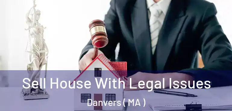  Sell House With Legal Issues Danvers ( MA )