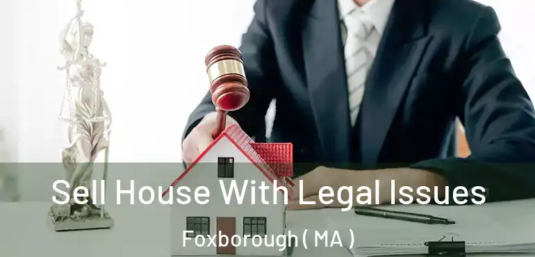  Sell House With Legal Issues Foxborough ( MA )