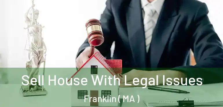  Sell House With Legal Issues Franklin ( MA )