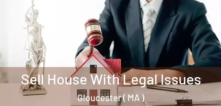  Sell House With Legal Issues Gloucester ( MA )