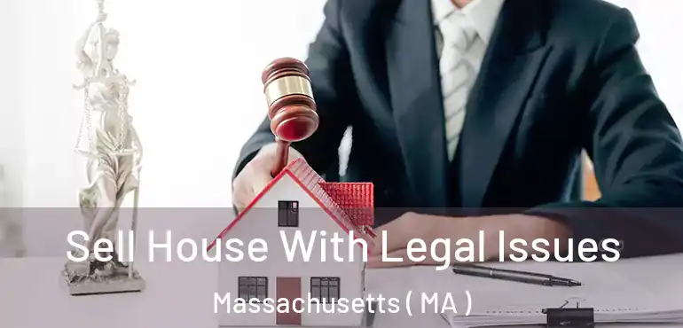 Sell House With Legal Issues Massachusetts ( MA )
