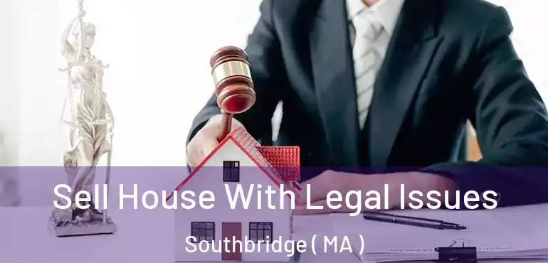  Sell House With Legal Issues Southbridge ( MA )