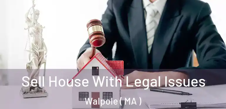  Sell House With Legal Issues Walpole ( MA )