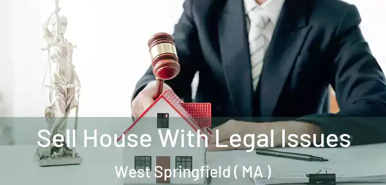  Sell House With Legal Issues West Springfield ( MA )