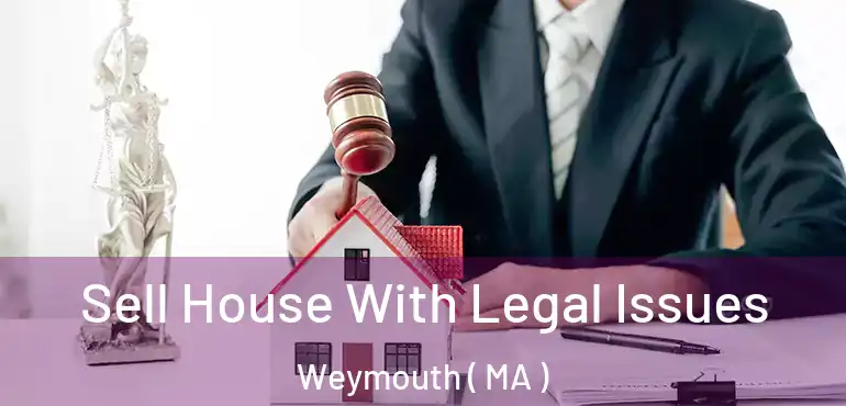  Sell House With Legal Issues Weymouth ( MA )