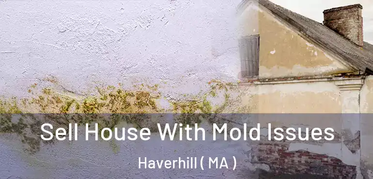  Sell House With Mold Issues Haverhill ( MA )