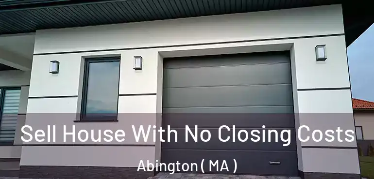  Sell House With No Closing Costs Abington ( MA )