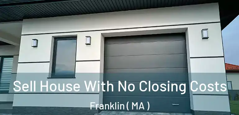  Sell House With No Closing Costs Franklin ( MA )