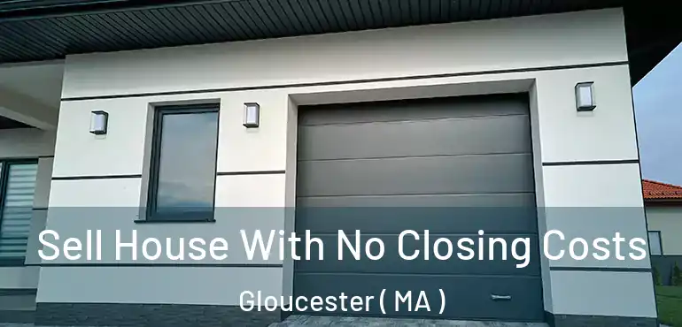  Sell House With No Closing Costs Gloucester ( MA )