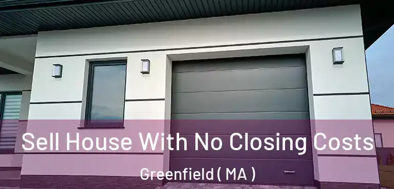  Sell House With No Closing Costs Greenfield ( MA )