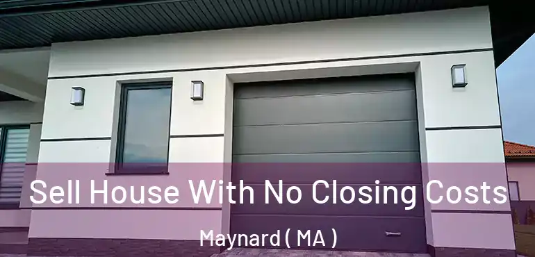  Sell House With No Closing Costs Maynard ( MA )