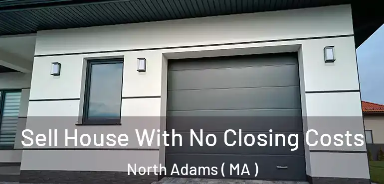  Sell House With No Closing Costs North Adams ( MA )