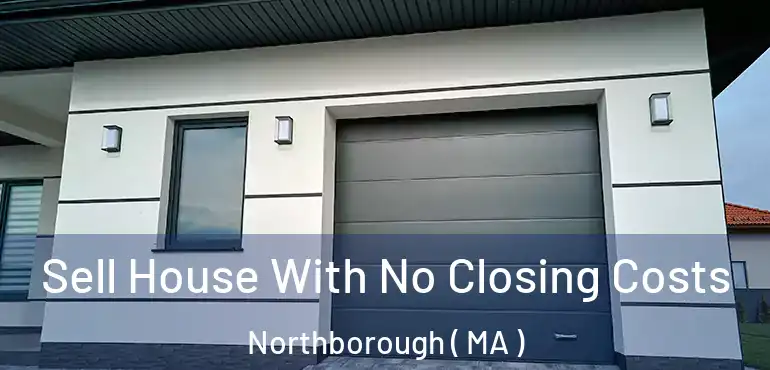  Sell House With No Closing Costs Northborough ( MA )