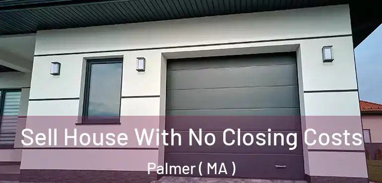  Sell House With No Closing Costs Palmer ( MA )