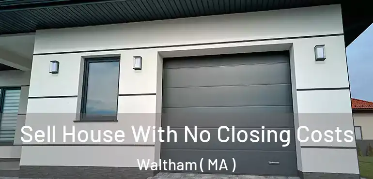  Sell House With No Closing Costs Waltham ( MA )