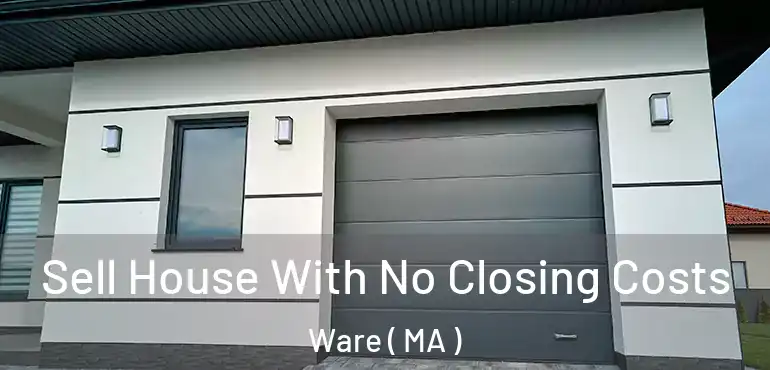  Sell House With No Closing Costs Ware ( MA )